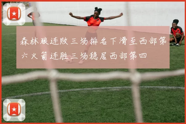 森林狼连败三场排名下滑至西部第六火箭连胜三场稳居西部第四