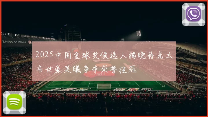 2025中国金球奖候选人揭晓蒋光太韦世豪吴曦争夺荣誉桂冠